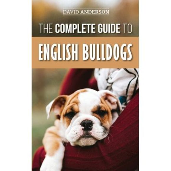 The Complete Guide to English Bulldogs: How to Find, Train, Feed, and Love your - Picture 1 of 1
